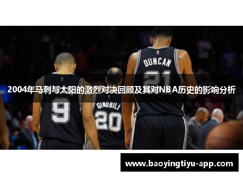 2004年马刺与太阳的激烈对决回顾及其对NBA历史的影响分析