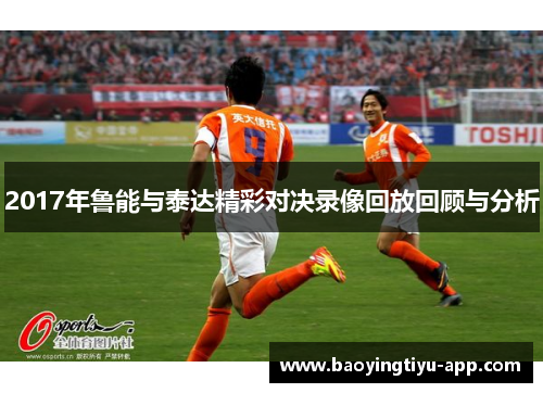 2017年鲁能与泰达精彩对决录像回放回顾与分析